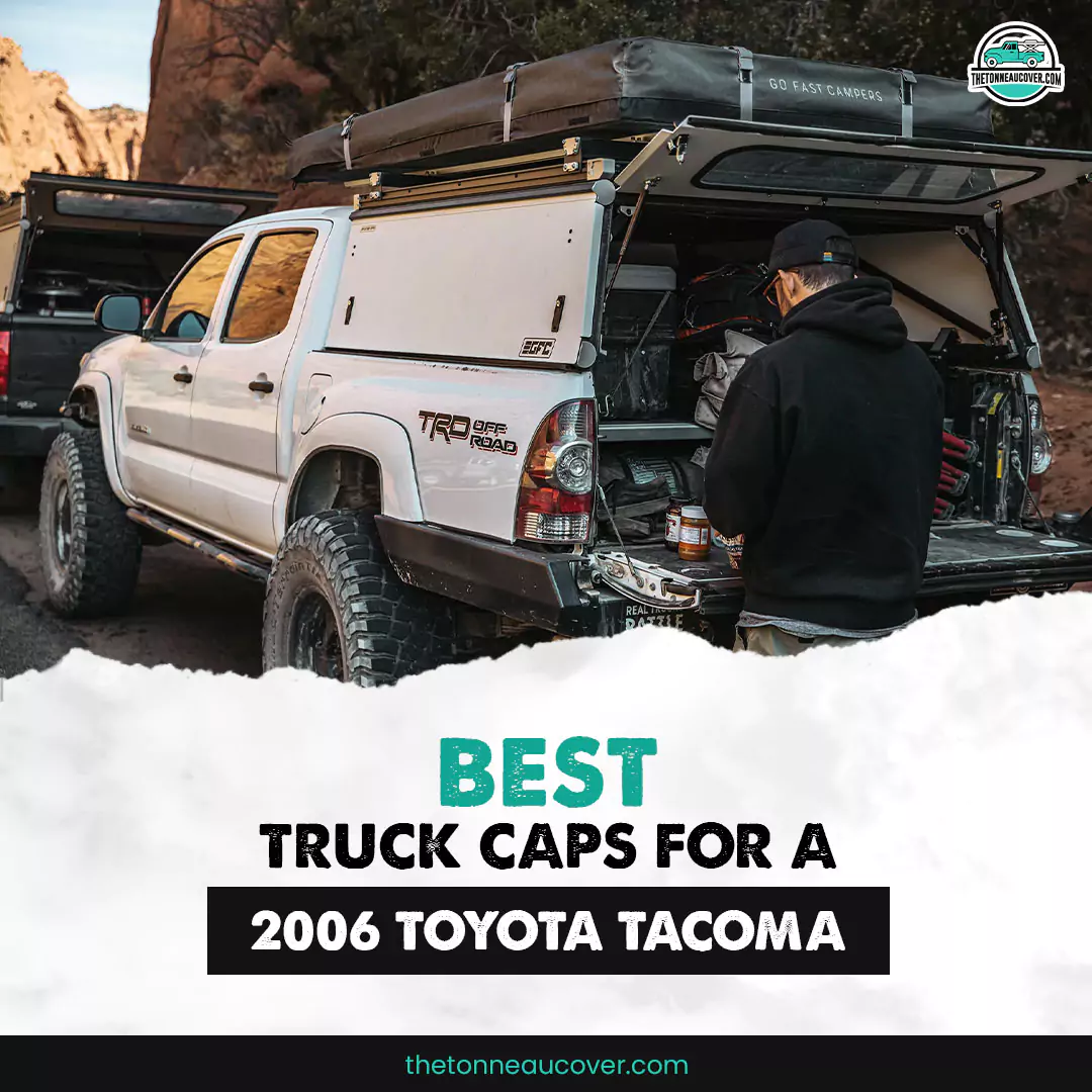 7 Best 2006 Toyota Tacoma Truck Cap: Buying, Installation, Care