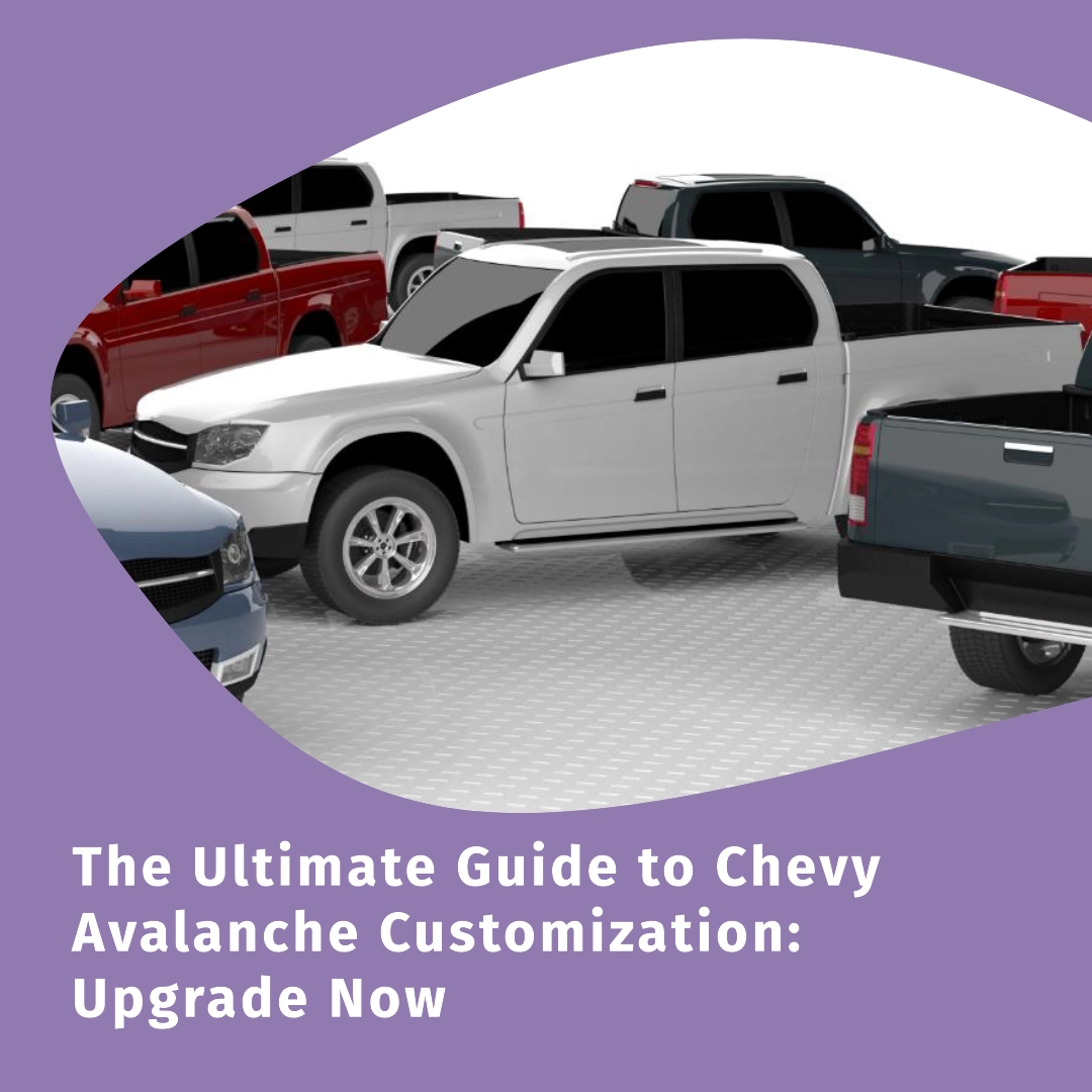 The Ultimate Guide to Chevy Avalanche Customization: Upgrade Now