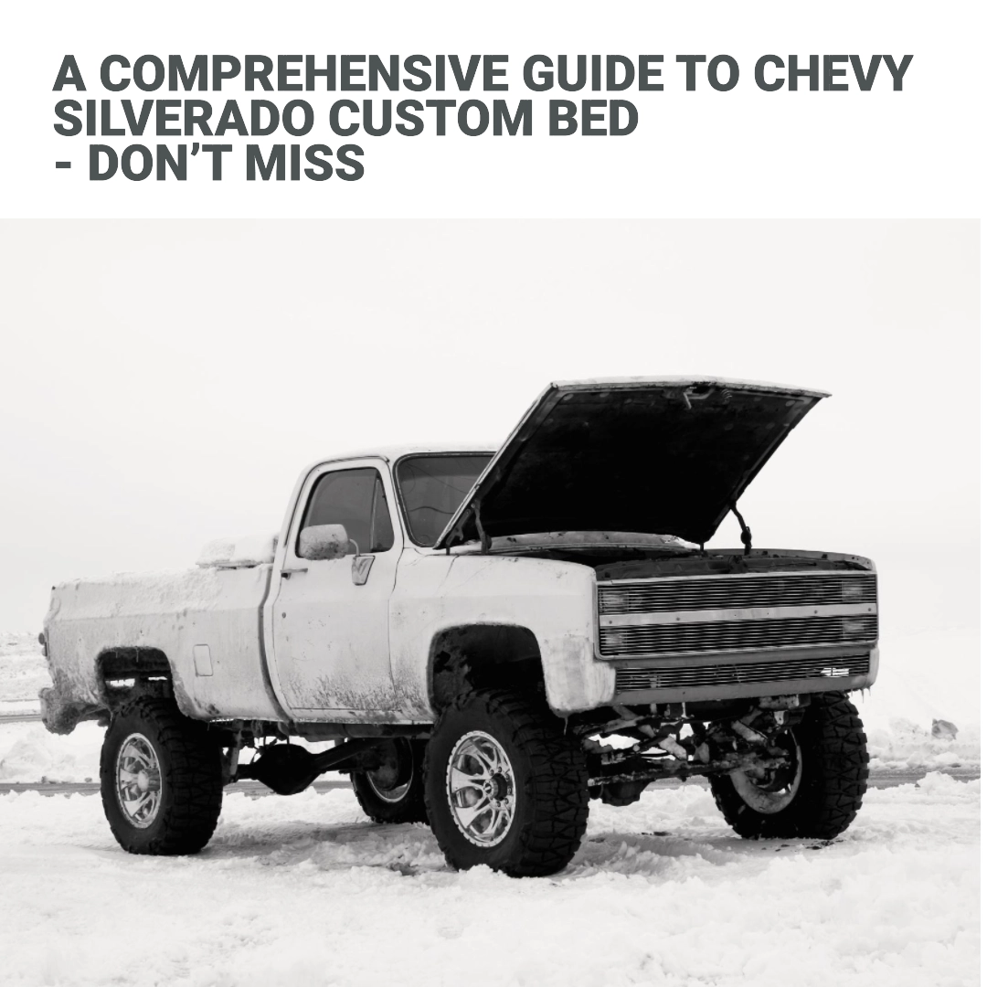 A Comprehensive Guide To Chevy Silverado Custom Bed – Don’t Miss