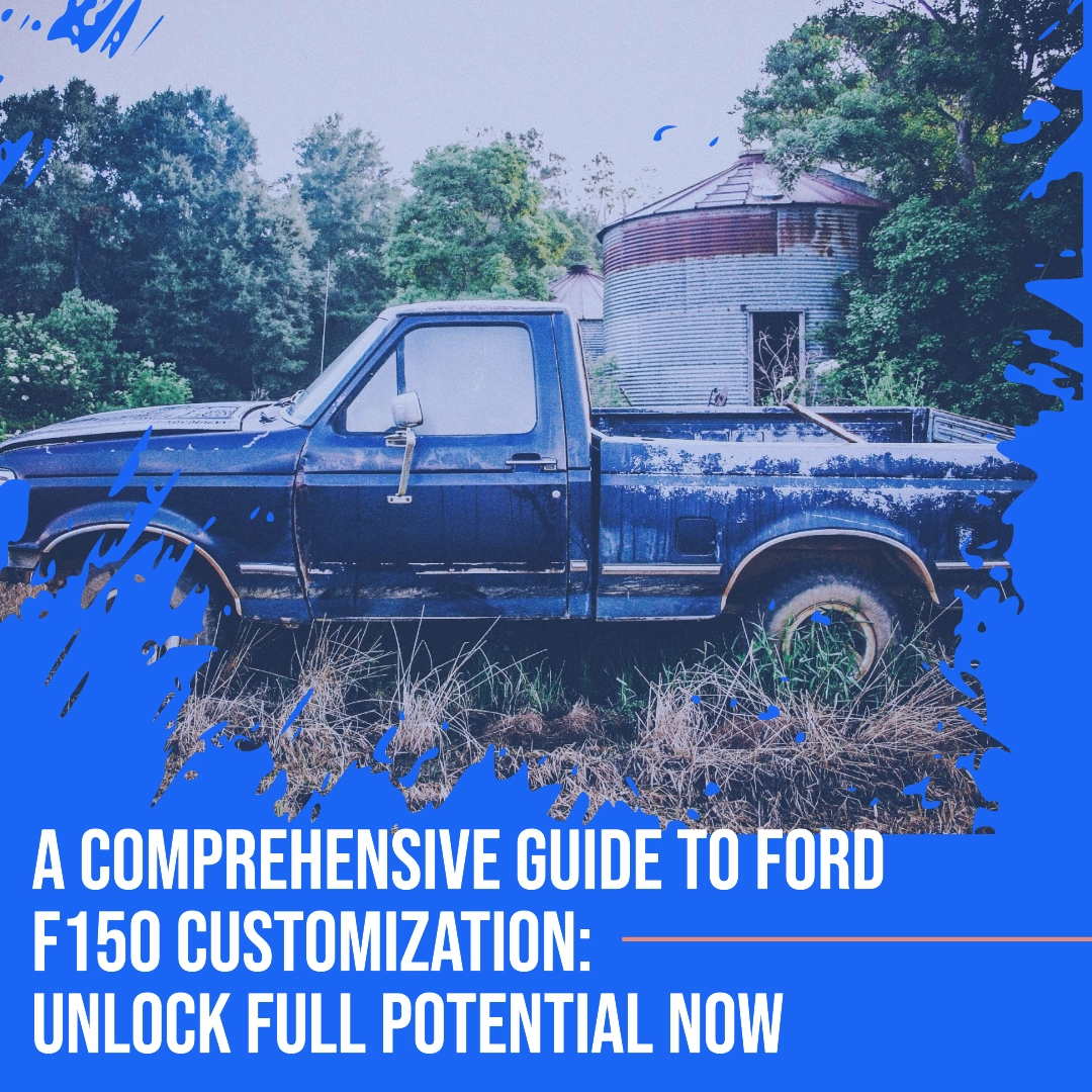 A Comprehensive Ford F150 Customization Guide: Unlock Full Potential Now