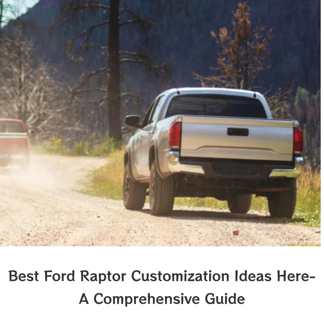 Best Ford Raptor Customization Ideas Here- A Comprehensive Guide