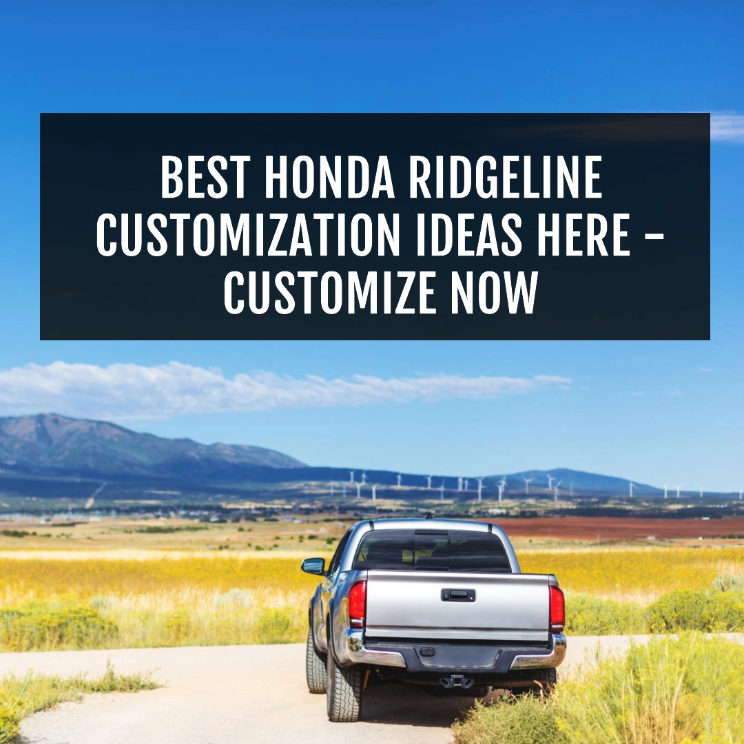 Best Honda Ridgeline Customization Ideas Here – Customize Now