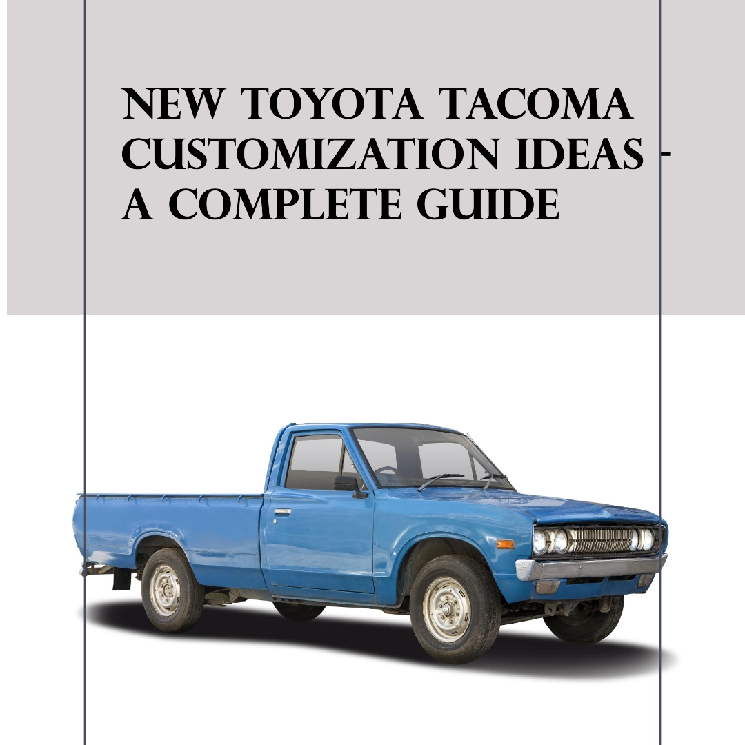 New Toyota Tacoma Customization Ideas – A Complete Guide