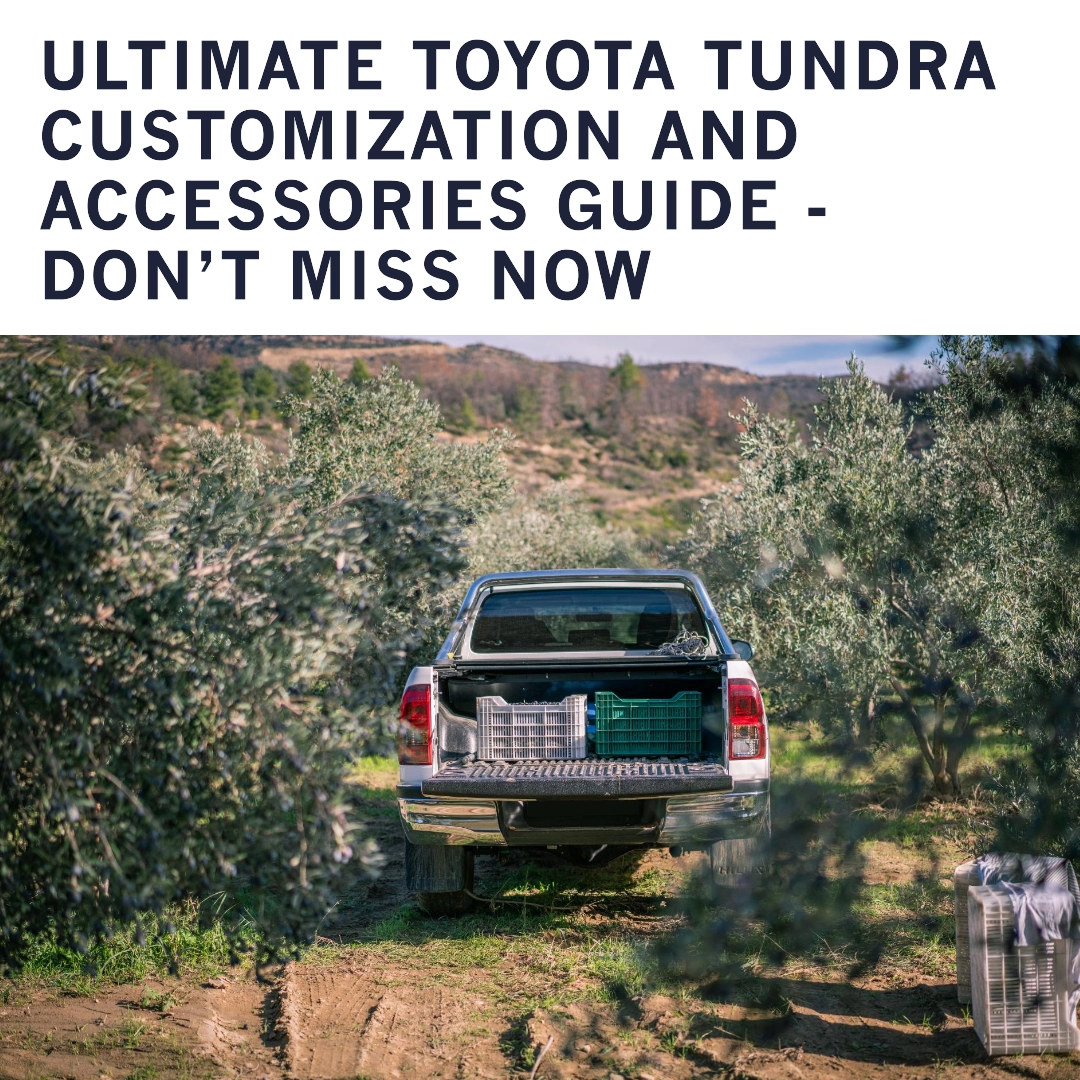 Ultimate Toyota Tundra Customization And Accessories Guide – Don’t Miss Now